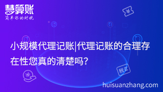 小規(guī)模代理記賬|代理記賬的合理存在性您真的清楚嗎？