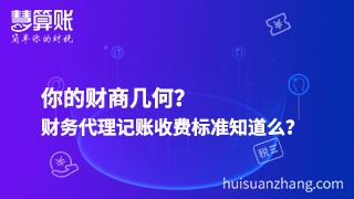 你的財(cái)商幾何？財(cái)務(wù)代理記賬收費(fèi)標(biāo)準(zhǔn)知道么？